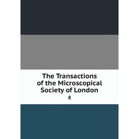 

Книга The Transactions of the Microscopical Society of London 8