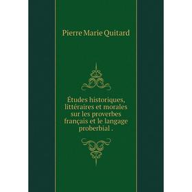 

Книга Études historiques, littéraires et morales sur les proverbes français et le langage proberbial.