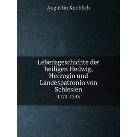 

Книга Lebensgeschichte der heiligen Hedwig, Herzogin und Landespatronin von Schlesien 1174-1243