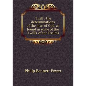

Книга I will': the determinations of the man of God, as found in some of the 'I wills' of the Psalms