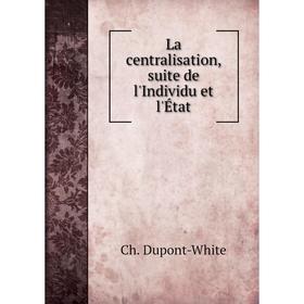 

Книга La centralisation, suite de l'Individu et l'État