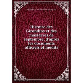 

Книга Histoire des Girondins et des massacres de septembre, d'après les documents officiels et inédits