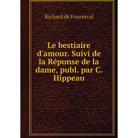

Книга Le bestiaire d'amour Suivi de la Réponse de la dame, publ par C Hippeau