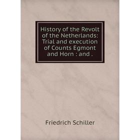 

Книга History of the Revolt of the Netherlands: Trial and execution of Counts Egmont and Horn: and.