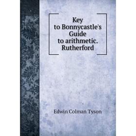 

Книга Key to Bonnycastle's Guide to arithmetic. Rutherford