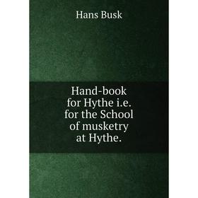 

Книга Hand-book for Hythe i. e. for the School of musketry at Hythe.