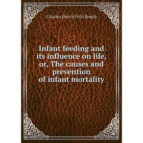 

Книга Infant feeding and its influence on life, or, The causes and prevention of infant mortality