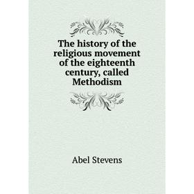 

Книга The history of the religious movement of the eighteenth century, called Methodism