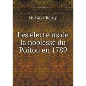 

Книга Les électeurs de la noblesse du Poitou en 1789