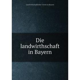 

Книга Die landwirthschaft in Bayern