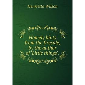 

Книга Homely hints from the fireside, by the author of 'Little things'.