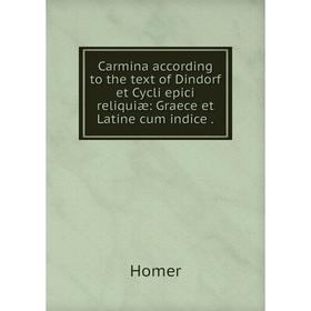 

Книга Carmina according to the text of Dindorf et Cycli epici reliquiæ: Graece et Latine cum indice.