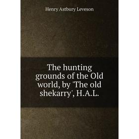 

Книга The hunting grounds of the Old world, by 'The old shekarry', H. A. L.