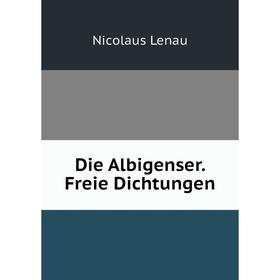 

Книга Die Albigenser. Freie Dichtungen