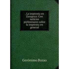 

Книга . La imprenta en Zaragoza: Con noticias preliminares sobre la imprenta en general