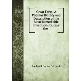

Книга Great Facts: A Popular History and Description of the Most Remarkable Inventions During the.
