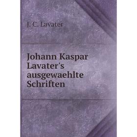 

Книга Johann Kaspar Lavater's ausgewaehlte schriften