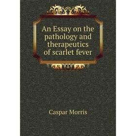 

Книга An Essay on the pathology and therapeutics of scarlet fever