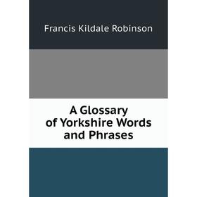 

Книга A Glossary of Yorkshire Words and Phrases