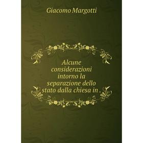 

Книга Alcune considerazioni intorno la separazione dello stato dalla chiesa in.
