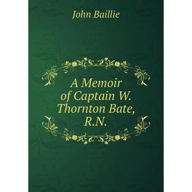 

Книга A Memoir of Captain W. Thornton Bate, R. N.