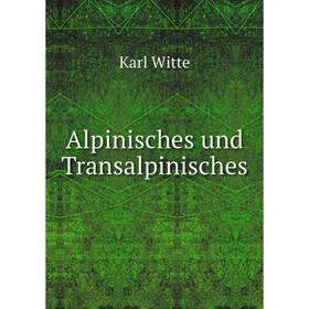 

Книга Alpinisches und Transalpinisches
