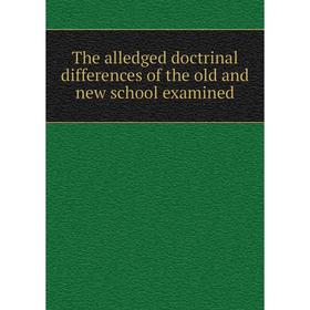 

Книга The alledged doctrinal differences of the old and new school examined