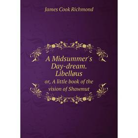 

Книга A Midsummer's Day-dream. Libelløus or, A little book of the vision of Shawmut