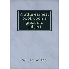 

Книга A little earnest book upon a great old subject