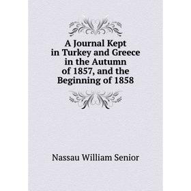 

Книга A Journal Kept in Turkey and Greece in the Autumn of 1857, and the Beginning of 1858