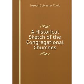 

Книга A Historical Sketch of the Congregational Churches