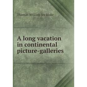 

Книга A long vacation in continental picture-galleries