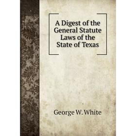 

Книга A Digest of the General Statute Laws of the State of Texas