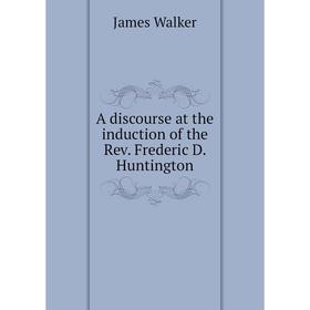 

Книга A discourse at the induction of the Rev. Frederic D. Huntington