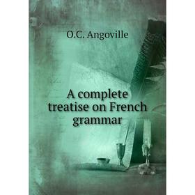 

Книга A complete treatise on French grammar