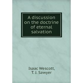 

Книга A discussion on the doctrine of eternal salvation