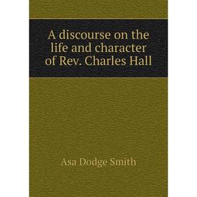 

Книга A discourse on the life and character of Rev. Charles Hall