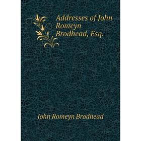 

Книга Addresses of John Romeyn Brodhead, Esq.