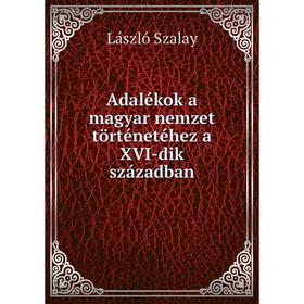 

Книга Adalékok a magyar nemzet történetéhez a XVI-dik században