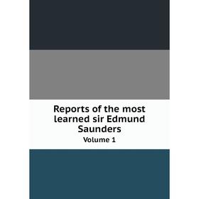 

Книга Reports of the most learned sir Edmund Saunders Volume 1