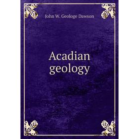 

Книга Acadian geology