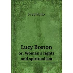 

Книга Lucy Bostonor, Woman's rights and spiritualism