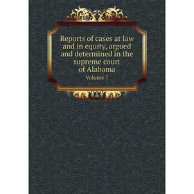 

Книга Reports of cases at law and in equity, argued and determined in the supreme court of Alabama Volume 7