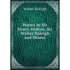 

Книга Poems by Sir Henry Wotton, Sir Walter Raleigh and Others