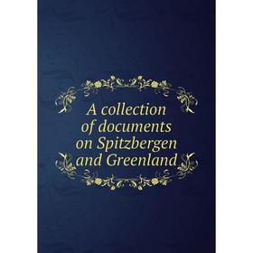 

Книга A collection of documents on Spitzbergen and Greenland