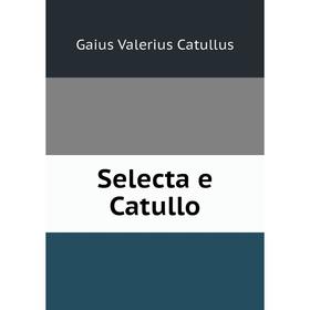 

Книга Selecta e Catullo