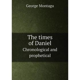 

Книга The times of Daniel Chronological and prophetical