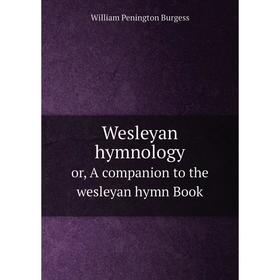 

Книга Wesleyan hymnology or, A companion to the wesleyan hymn Book