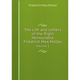

Книга The Life and Letters of the Right Honourable Friedrich Max Müller Volume 1
