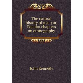 

Книга The natural history of man; or, Popular chapters on ethnography